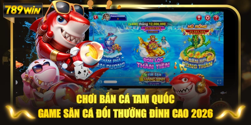 Chơi Bắn Cá Tam Quốc - Game Săn Cá Đổi Thưởng Đỉnh Cao 2026