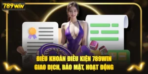 Điều Khoản Điều Kiện 789WIN Giao Dịch, Bảo Mật, Hoạt Động
