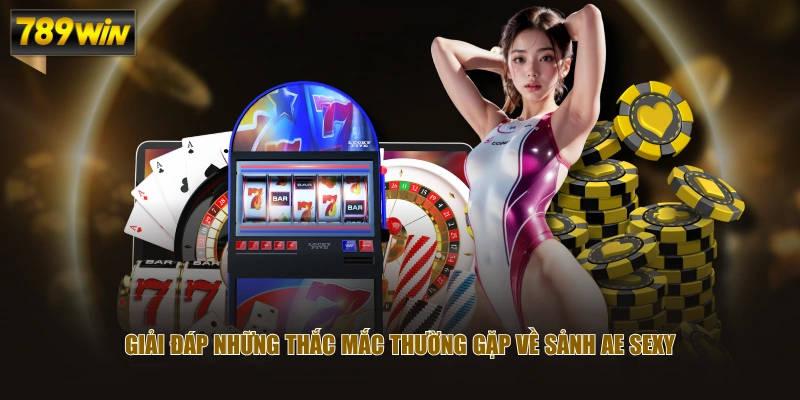 Giải đáp những thắc mắc thường gặp về sảnh AE Sexy