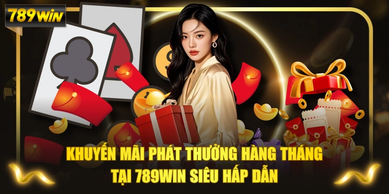 Khuyến Mãi Phát Thưởng Hàng Tháng Tại 789WIN Siêu Hấp Dẫn 1 Khuyến Mãi Phát Thưởng Hàng Tháng Tại 789WIN Siêu Hấp Dẫn