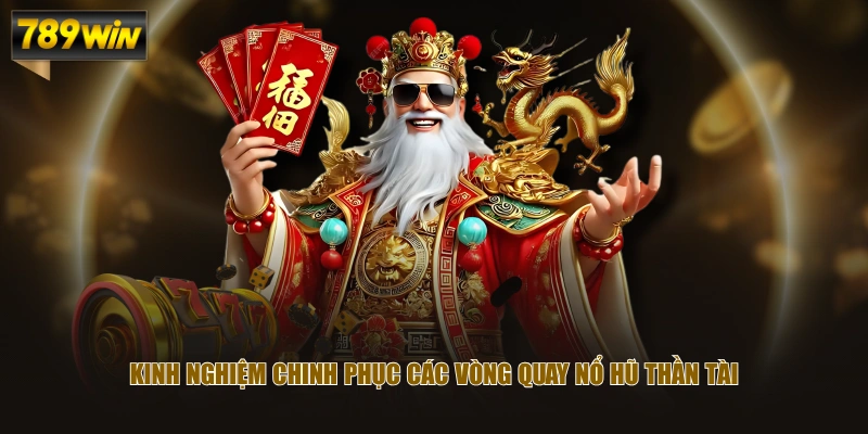 Kinh nghiệm chinh phục các vòng quay nổ hũ thần tài