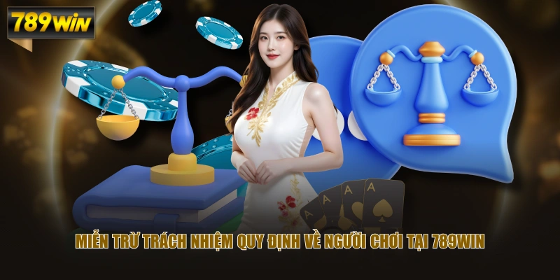 Miễn trừ trách nhiệm quy định về người chơi tại 789WIN