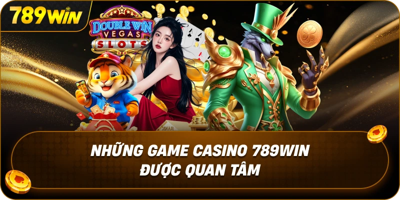 nhung-game-casino-789win-duoc-quan-tam